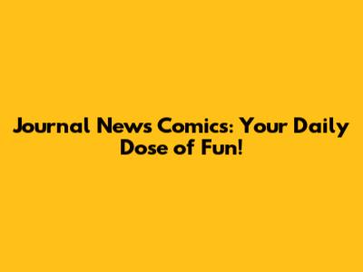 Journal News Comics: Your Daily Dose of Fun!
