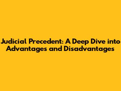 Judicial Precedent: A Deep Dive into Advantages and Disadvantages