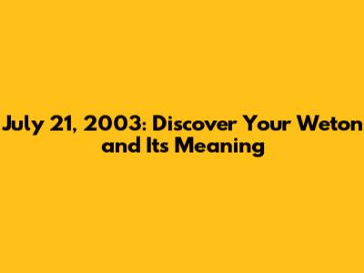July 21, 2003: Discover Your Weton and Its Meaning
