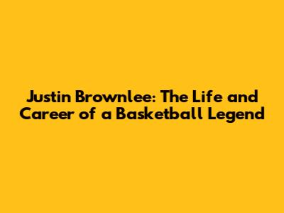 Justin Brownlee: The Life and Career of a Basketball Legend