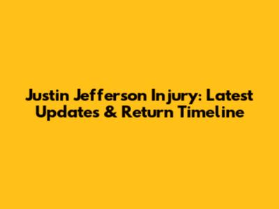 Justin Jefferson Injury: Latest Updates & Return Timeline