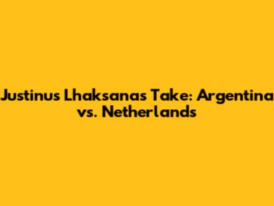 Justinus Lhaksana's Take: Argentina vs. Netherlands