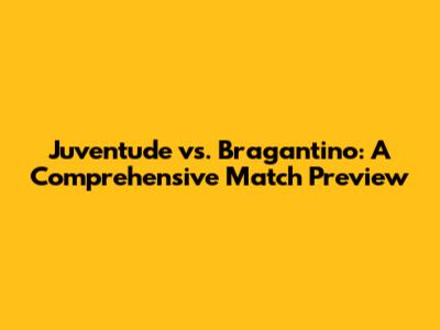 Juventude vs. Bragantino: A Comprehensive Match Preview