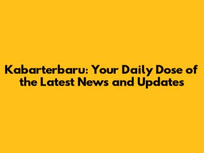 Kabarterbaru: Your Daily Dose of the Latest News and Updates