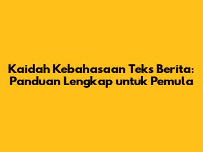 Kaidah Kebahasaan Teks Berita: Panduan Lengkap untuk Pemula