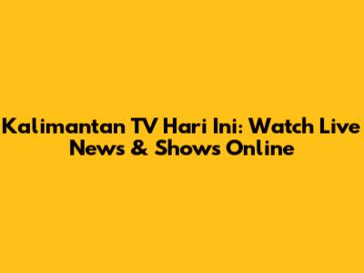 Kalimantan TV Hari Ini: Watch Live News & Shows Online