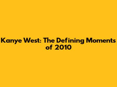 Kanye West: The Defining Moments of 2010