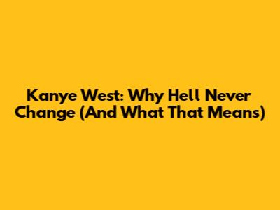 Kanye West: Why He'll Never Change (And What That Means)