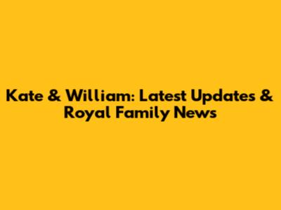Kate & William: Latest Updates & Royal Family News