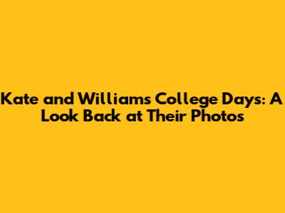 Kate and William's College Days: A Look Back at Their Photos