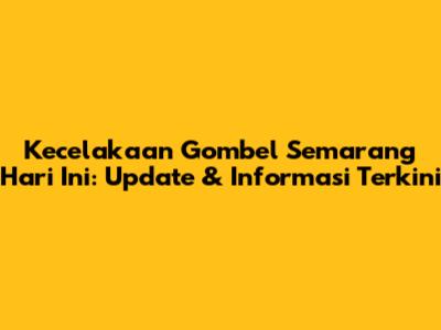Kecelakaan Gombel Semarang Hari Ini: Update & Informasi Terkini