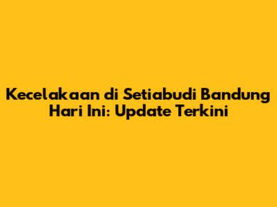 Kecelakaan di Setiabudi Bandung Hari Ini: Update Terkini
