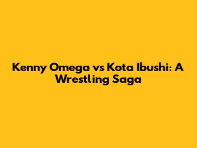 Kenny Omega vs Kota Ibushi: A Wrestling Saga