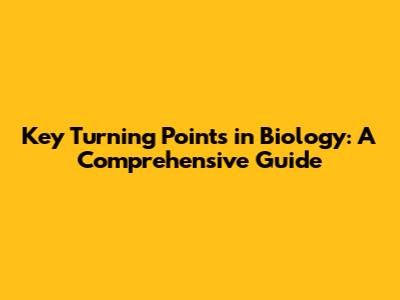 Key Turning Points in Biology: A Comprehensive Guide