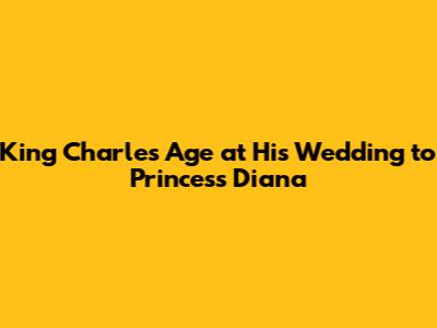 King Charles' Age at His Wedding to Princess Diana