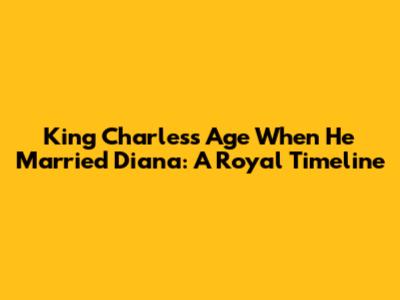 King Charles's Age When He Married Diana: A Royal Timeline