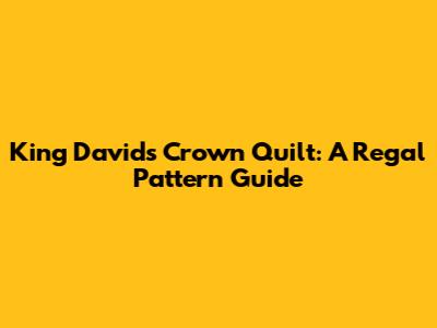 King David's Crown Quilt: A Regal Pattern Guide