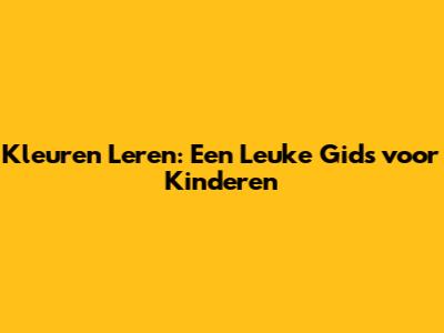 Kleuren Leren: Een Leuke Gids voor Kinderen