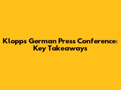 Klopp's German Press Conference: Key Takeaways