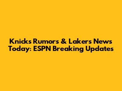 Knicks Rumors & Lakers News Today: ESPN Breaking Updates