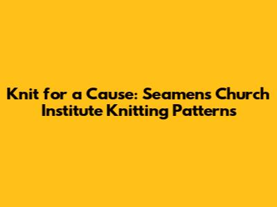Knit for a Cause: Seamen's Church Institute Knitting Patterns