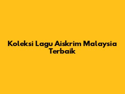 Koleksi Lagu Aiskrim Malaysia Terbaik