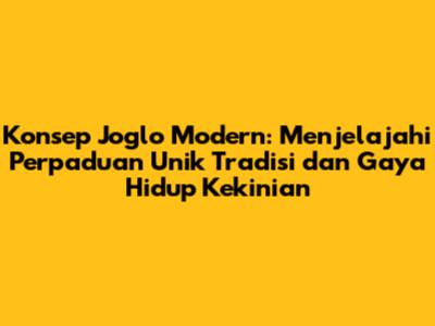 Konsep Joglo Modern: Menjelajahi Perpaduan Unik Tradisi dan Gaya Hidup Kekinian