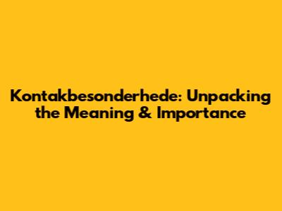 Kontakbesonderhede: Unpacking the Meaning & Importance