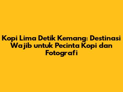Kopi Lima Detik Kemang: Destinasi Wajib untuk Pecinta Kopi dan Fotografi