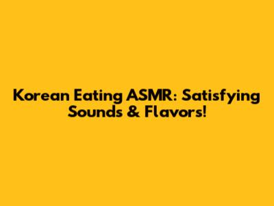 Korean Eating ASMR: Satisfying Sounds & Flavors!