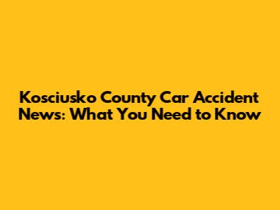 Kosciusko County Car Accident News: What You Need to Know