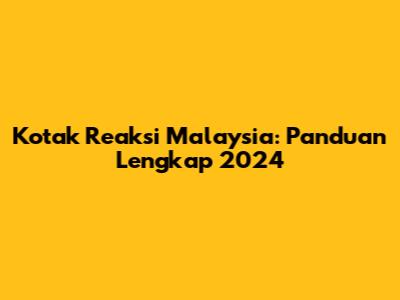 Kotak Reaksi Malaysia: Panduan Lengkap 2024