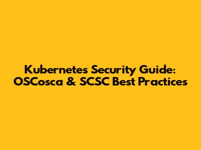 Kubernetes Security Guide: OSCosca & SCSC Best Practices
