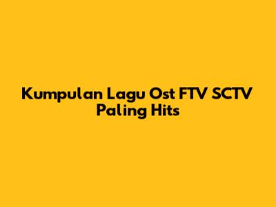 Kumpulan Lagu Ost FTV SCTV Paling Hits