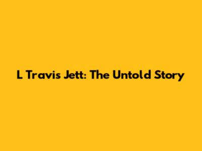 L Travis Jett: The Untold Story
