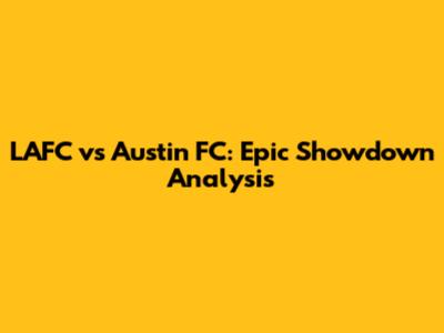 LAFC vs Austin FC: Epic Showdown Analysis