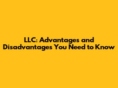 LLC: Advantages and Disadvantages You Need to Know