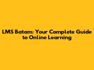 LMS Batam: Your Complete Guide to Online Learning