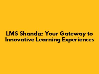 LMS Shandiz: Your Gateway to Innovative Learning Experiences