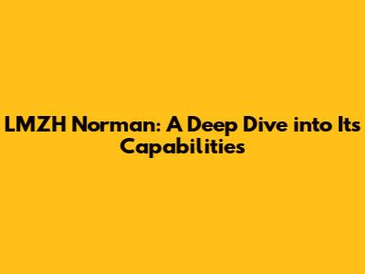 LMZH Norman: A Deep Dive into Its Capabilities