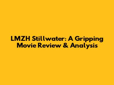 LMZH Stillwater: A Gripping Movie Review & Analysis