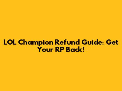 LOL Champion Refund Guide: Get Your RP Back!