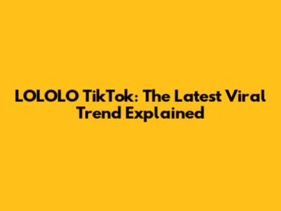 LOLOLO TikTok: The Latest Viral Trend Explained