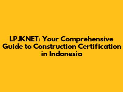 LPJKNET: Your Comprehensive Guide to Construction Certification in Indonesia