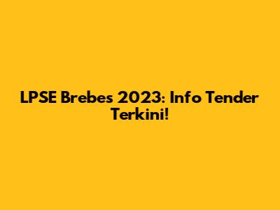 LPSE Brebes 2023: Info Tender Terkini!