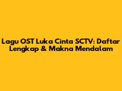 Lagu OST Luka Cinta SCTV: Daftar Lengkap & Makna Mendalam