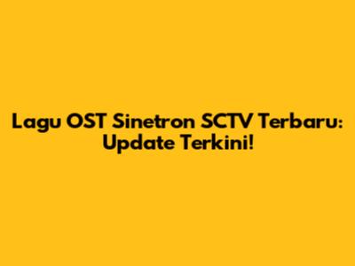 Lagu OST Sinetron SCTV Terbaru: Update Terkini!