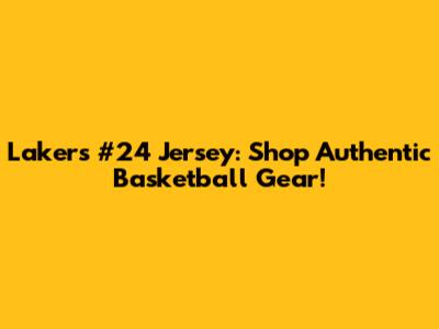 Lakers #24 Jersey: Shop Authentic Basketball Gear!