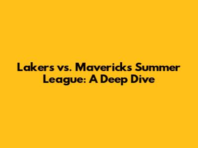 Lakers vs. Mavericks Summer League: A Deep Dive