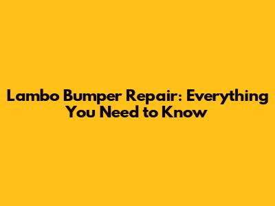 Lambo Bumper Repair: Everything You Need to Know